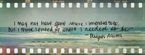 may not have gone where I intended to go, but I think I ended up ...