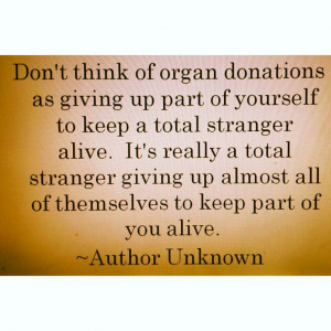 Don't think of organ donation as giving up part of yourself to keep a ...