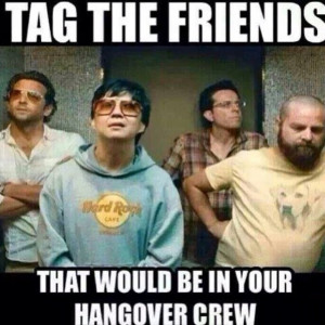 Who 39 s in your hangover crew Tag your friends
