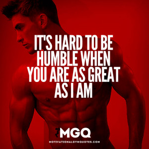 its hard to be humble when you are as great as i am