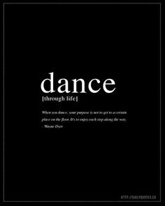 dance (through life) When you dance your purpose is not to get to a ...