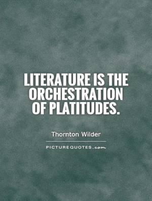 Literature is the orchestration of platitudes Picture Quote #1