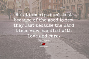 Relationships don’t last because of the good times…