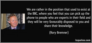 ... favourably disposed to you and share their knowledge. - Rory Bremner