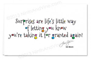 Surprises are life's little way of letting you know you're taking it ...