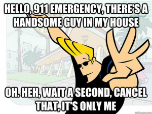Johnny Bravo - hello 911 emergency theres a handsome guy in my house ...