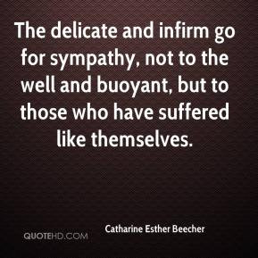 The delicate and infirm go for sympathy, not to the well and buoyant ...