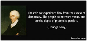 ... want virtue, but are the dupes of pretended patriots. - Elbridge Gerry