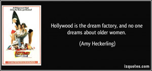 ... dream factory, and no one dreams about older women. - Amy Heckerling