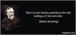 That's my last Duchess painted on the wall, Looking as if she were ...
