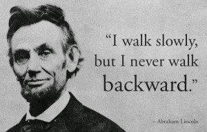 ... never walk Backward. Abraham Lincoln Quotes. Motivational Quotes