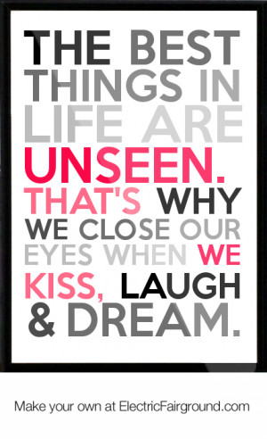 best things in life are unseen. That's why we close our eyes when we ...