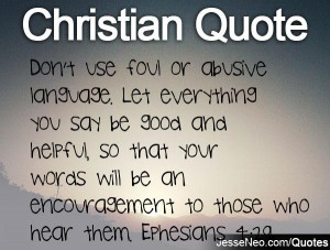 Don't use foul or abusive language. Let everything you say be good and ...