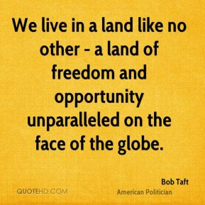 Bob Taft - We live in a land like no other - a land of freedom and ...