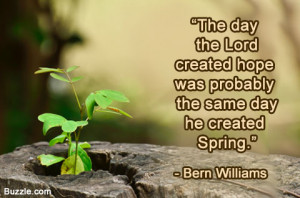 day the Lord created hope was probably the same day he created Spring ...