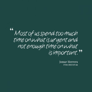 ... spend too much time on what is urgent and not enough time on what is