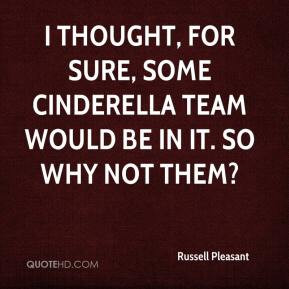 Russell Pleasant - I thought, for sure, some Cinderella team would be ...