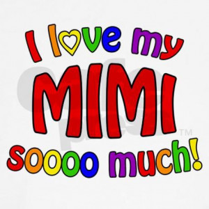 love my MIMI soooo much! T-Shirt on CafePress.com