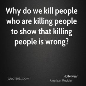 ... people who are killing people to show that killing people is wrong
