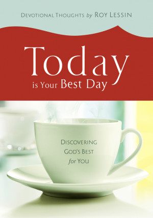 ... devotion - Today is Your Best Day . The following are just a few