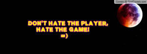 don't hate the player , Pictures , hate the game! =) , Pictures