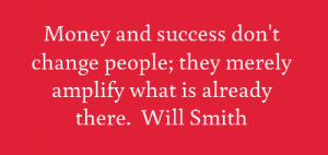 Money and success don't change people; they merely amplify what is ...