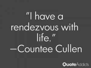 have a rendezvous with life.” — Countee Cullen