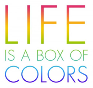 Life is a box of colors.” Color Quote #17