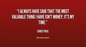 always have said that the most valuable thing I have isn't money; it ...