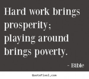 Hard work brings prosperity; playing around brings poverty. Bible ...