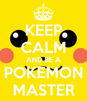 KEEP CALM AND BE A POKEMON MASTER