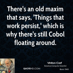 There's an old maxim that says, 'Things that work persist,' which is ...