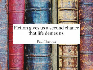 Fiction gives us a second chance that life denies us.