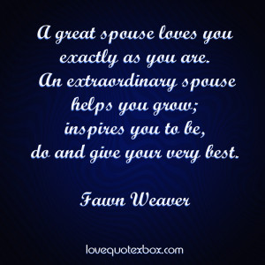 great spouse loves you exactly as you are. An extraordinary spouse ...