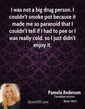 was not a big drug person. I couldn't smoke pot because it made me ...
