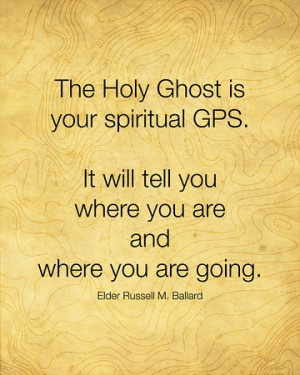 The Holy Ghost is your spiritual GPS. It will tell you where you are ...