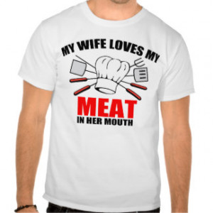 BBQ, My wife loves my meat. Tshirts