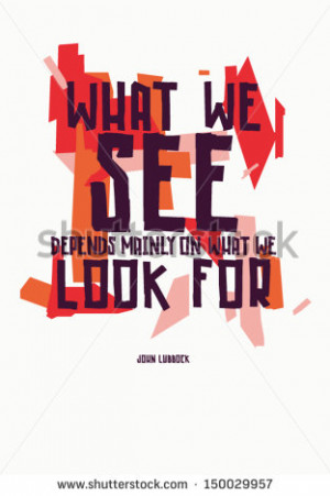 Motivational quote of John Lubbock. What we see depends mainly on what ...
