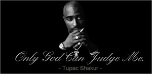 Only God Can Judge Me. - TUPAC AMARU SHAKUR -