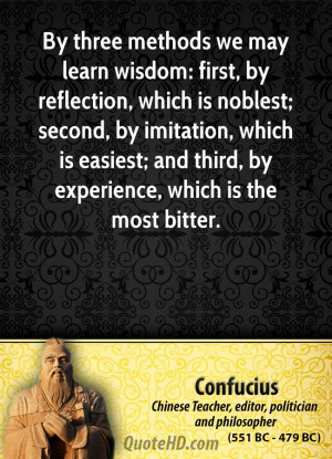 By three methods we may learn wisdom: first, by reflection, which is ...