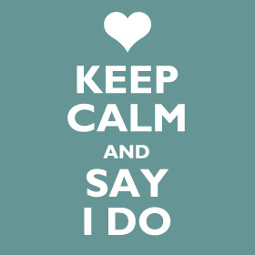 Keep calm and say I DO!