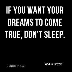 If you want your dreams to come true, don't sleep.