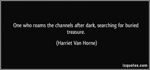 ... after dark, searching for buried treasure. - Harriet Van Horne
