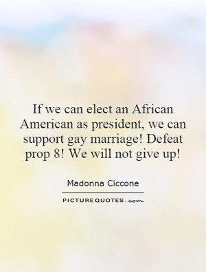 ... gay marriage! Defeat prop 8! We will not give up! Picture Quote #1