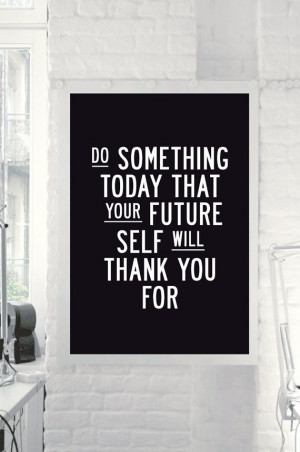 do something today your future self will thank you for