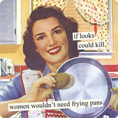 ... could kill women wouldn t need frying pans vintage retro funny quote