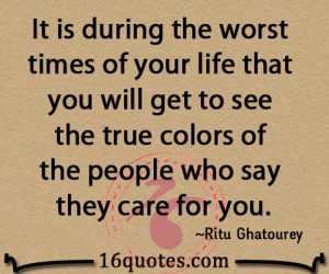 ... you will get to see the true colors of the people who say they care