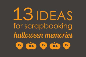 13 IDEAS FOR SCRAPBOOKING HALLOWEEN MEMORIES