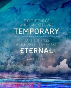This life and all that's in it is so temporary.