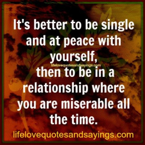 It’s better to be single and at peace with yourself, then to be in a ...
